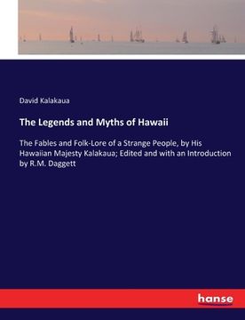 portada The Legends and Myths of Hawaii: The Fables and Folk-Lore of a Strange People, by His Hawaiian Majesty Kalakaua; Edited and with an Introduction by R.