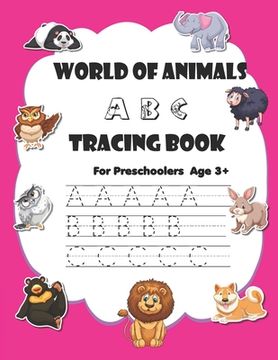 portada World of animals ABC tracing book: Trace ABC for Pre-Schoolers - age 3+ - kindergarten - handwriting practice (en Inglés)