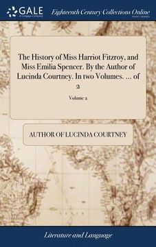portada The History of Miss Harriot Fitzroy, and Miss Emilia Spencer. By the Author of Lucinda Courtney. In two Volumes. ... of 2; Volume 2 (in English)