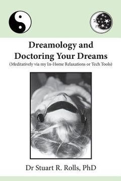 portada Dreamology and Doctoring Your Dreams: Meditatively via my In-Home Relaxations or Tech Tools (in English)