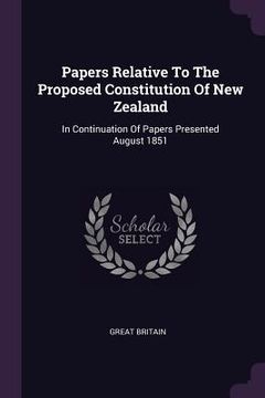 portada Papers Relative To The Proposed Constitution Of New Zealand: In Continuation Of Papers Presented August 1851 (en Inglés)