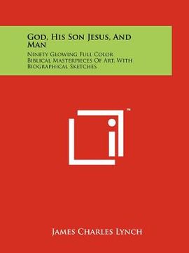 portada god, his son jesus, and man: ninety glowing full color biblical masterpieces of art, with biographical sketches (in English)