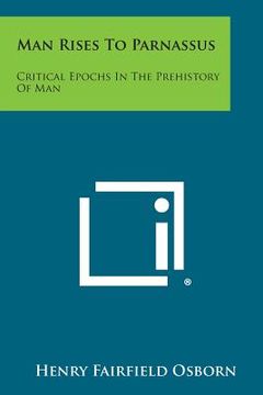 portada Man Rises to Parnassus: Critical Epochs in the Prehistory of Man (en Inglés)