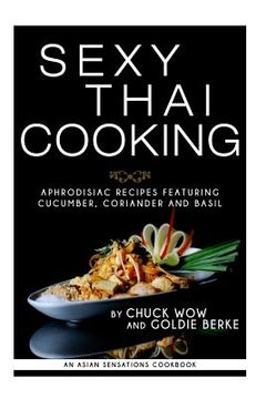 portada Sexy Thai Cooking: Aphrodisiac Recipes featuring Cucumber, Coriander and Basil (en Inglés)