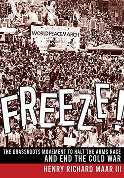 portada Freeze! The Grassroots Movement to Halt the Arms Race and end the Cold war (en Inglés)