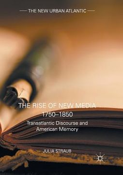 portada The Rise of New Media 1750-1850: Transatlantic Discourse and American Memory (in English)