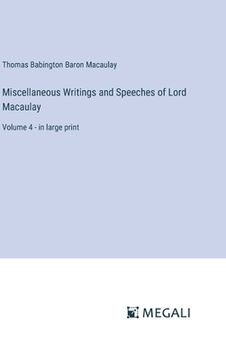 portada Miscellaneous Writings and Speeches of Lord Macaulay: Volume 4 - in large print (in English)