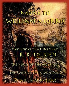 portada more to william morris: two books that inspired j. r. r. tolkien-the house of the wolfings and the roots of the mountains