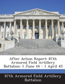 portada After Action Report: 87th Armored Field Artillery Battalion: 1 June 44 - 1 April 45 (en Inglés)