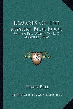 portada remarks on the mysore blue book: with a few words to r. d. mangles (1866) (en Inglés)