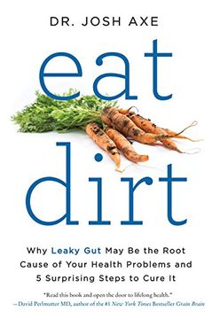 portada Eat Dirt: Why Leaky gut may be the Root Cause of Your Health Problems and 5 Surprising Steps to Cure it (en Inglés)