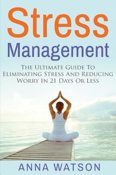 portada Stress Management: The Ultimate Guide To Eliminating Stress And Reducing Worry in 21 Days Or Less (en Inglés)