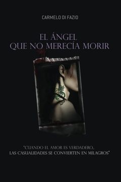 portada El Ángel que no Merecía Morir.  "Cuando el Amor es Verdadero.   Las Casualidades se Convierten en Milagros"