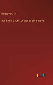 portada Buffalo Bill's Ruse; Or, Won by Sheer Nerve (en Inglés)
