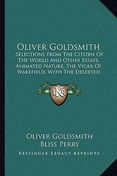 portada oliver goldsmith: selections from the citizen of the world and other essays, animated nature, the vicar of wakefield, with the deserted