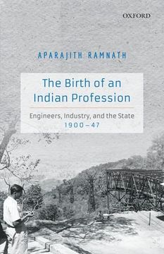 portada The Birth of an Indian Profession: Engineers, Industry, and the State, 1900-47 