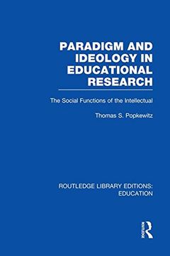 portada Paradigm and Ideology in Educational Research (RLE Edu L): The Social Functions of the Intellectual (Routledge Library Editions: Education)