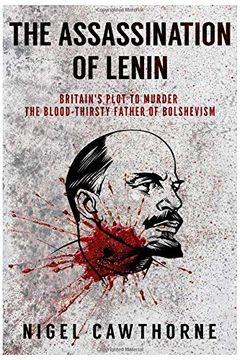 portada The Assassination of Lenin: Britain’S Plot to Murder the Blood-Thirsty Father of Bolshevism (en Inglés)