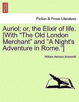 portada auriol; or, the elixir of life. [with "the old london merchant" and "a night's adventure in rome."] (en Inglés)