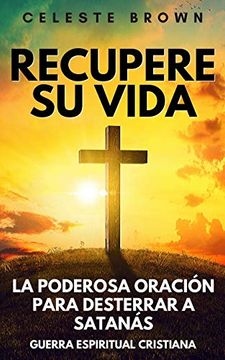portada Recupere su Vida: La Poderosa Oración Para Desterrar a Satanás (Libros de Guerra Espiritual Cristiana (in Spanish)