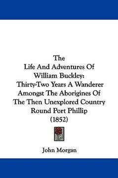 portada the life and adventures of william buckley: thirty-two years a wanderer amongst the aborigines of the then unexplored country round port phillip (1852 (in English)