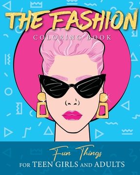 portada The Fashion Coloring Book: Fun Things For Teen Girls and Adults