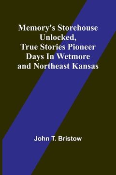 portada Memory's Storehouse Unlocked, True Stories Pioneer Days In Wetmore and Northeast Kansas (en Inglés)