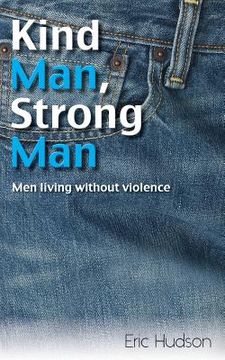 portada Kind Man, Strong Man: Men Living Without Violence (in English)