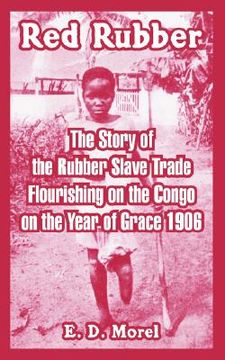 portada red rubber: the story of the rubber slave trade flourishing on the congo on the year of grace 1906 (en Inglés)