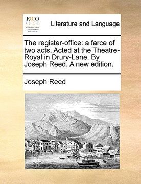 portada the register-office: a farce of two acts. acted at the theatre-royal in drury-lane. by joseph reed. a new edition. (en Inglés)