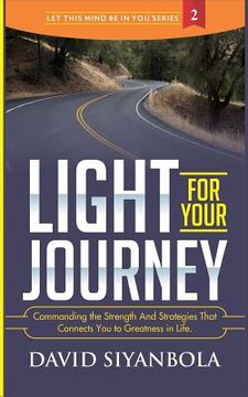 portada Light For Your Journey!: Commanding the Strength And Strategies That Connects You to Greatness in Life (en Inglés)
