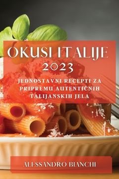 portada Okusi Italije 2023: Jednostavni recepti za pripremu autentičnih talijanskih jela (en Croacia)