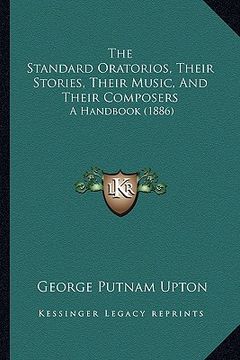 portada the standard oratorios, their stories, their music, and their composers: a handbook (1886)