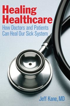 portada Healing Healthcare: How Doctors and Patients Can Heal Our Sick System (en Inglés)