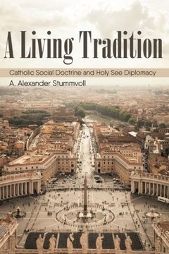portada A Living Tradition: Catholic Social Doctrine and Holy See Diplomacy (Studies in World Catholicism)