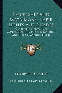 portada courtship and matrimony, their lights and shades: comprising practical considerations for the married and the unmarried (1864) (en Inglés)