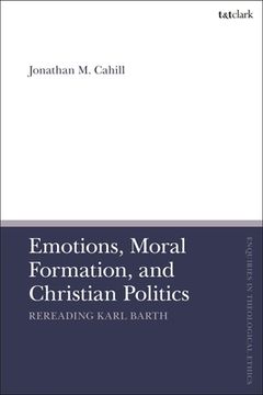portada Emotions, Moral Formation, and Christian Politics: Rereading Karl Barth