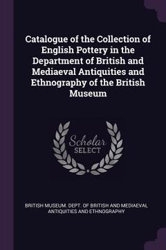 portada Catalogue of the Collection of English Pottery in the Department of British and Mediaeval Antiquities and Ethnography of the British Museum