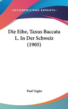 portada Die Eibe, Taxus Baccata L. In Der Schweiz (1905) (en Alemán)