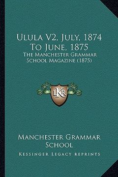 portada ulula v2, july, 1874 to june, 1875: the manchester grammar school magazine (1875) (en Inglés)