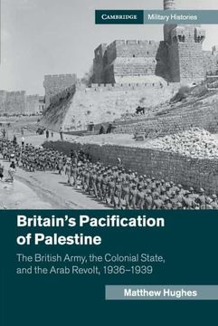 portada Britain'S Pacification of Palestine: The British Army, the Colonial State, and the Arab Revolt, 1936–1939 (Cambridge Military Histories) (in English)