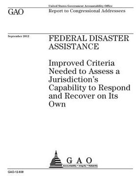 portada Federal disaster assistance: improved criteria needed to assess a jurisdiction's capability to repond and recover on its own: report to congression (en Inglés)