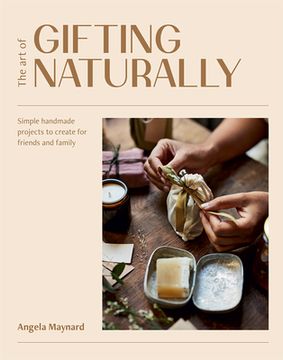 portada The art of Gifting Naturally: Simple, Handmade Projects to Create for Friends and Family 