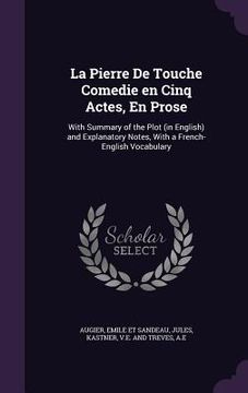 portada La Pierre De Touche Comedie en Cinq Actes, En Prose: With Summary of the Plot (in English) and Explanatory Notes, With a French-English Vocabulary (en Inglés)
