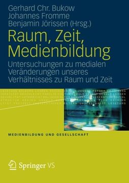 portada Raum, Zeit, Medienbildung: Untersuchungen zu medialen Veränderungen unseres Verhältnisses zu Raum und Zeit (Medienbildung und Gesellschaft) (German Edition)