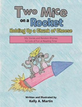 portada Two Mice on a Rocket Holding Up a Chunk of Cheese: Silly Stories and Random Rhymes for Lots of Fun at Reading Time (en Inglés)