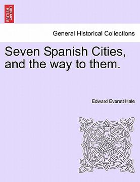 portada seven spanish cities, and the way to them. (en Inglés)