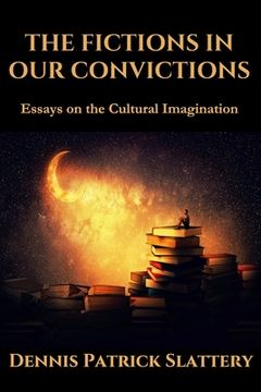 portada The Fictions in Our Convictions: Essays on the Cultural Imagination (in English)