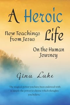 portada A Heroic Life: New Teachings from Jesus on the Human Journey (en Inglés)