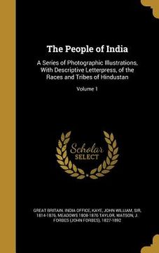 portada The People of India: A Series of Photographic Illustrations, With Descriptive Letterpress, of the Races and Tribes of Hindustan; Volume 1 (en Inglés)